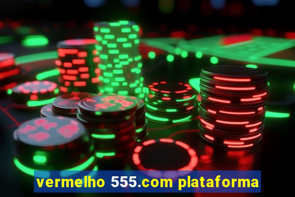 vermelho 555.com plataforma